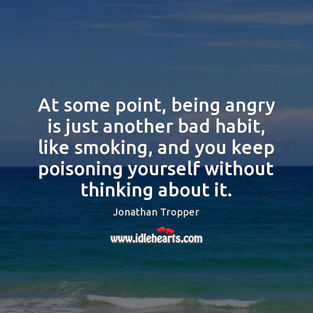 At some point, being angry is just another bad habit, like smoking, Jonathan Tropper Picture Quote