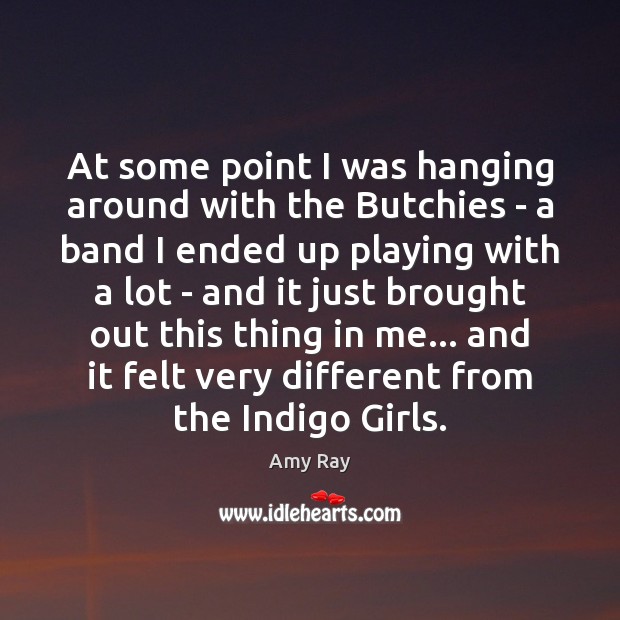 At some point I was hanging around with the Butchies – a Amy Ray Picture Quote