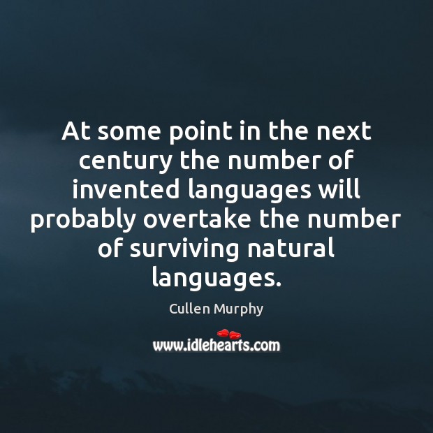 At some point in the next century the number of invented languages Cullen Murphy Picture Quote