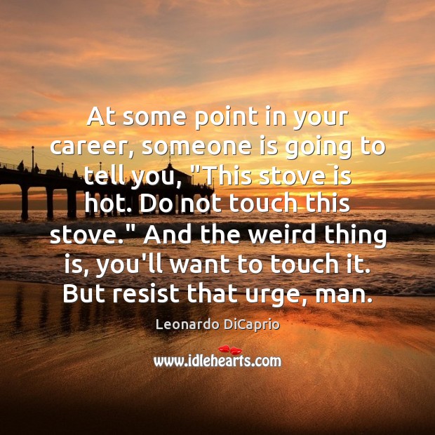 At some point in your career, someone is going to tell you, “ Leonardo DiCaprio Picture Quote