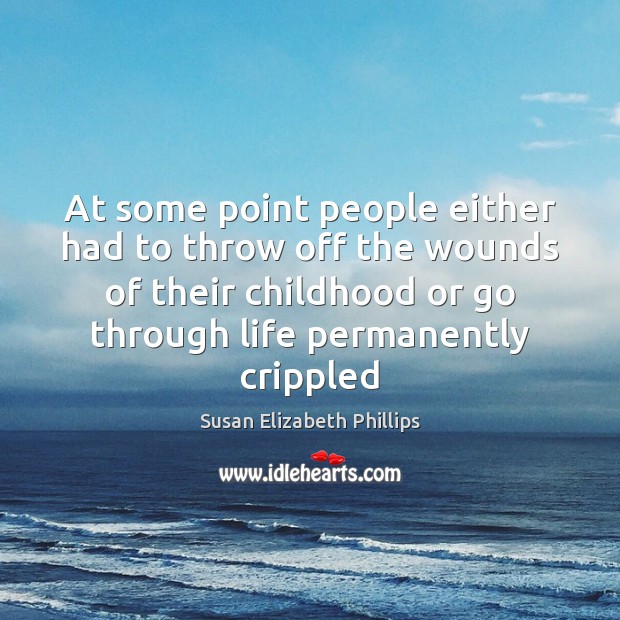 At some point people either had to throw off the wounds of Susan Elizabeth Phillips Picture Quote