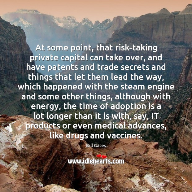 At some point, that risk-taking private capital can take over, and have Bill Gates Picture Quote