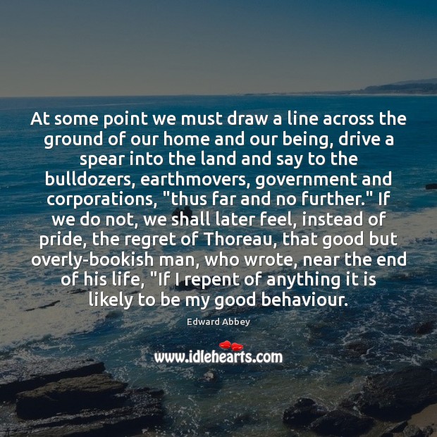 At some point we must draw a line across the ground of Edward Abbey Picture Quote