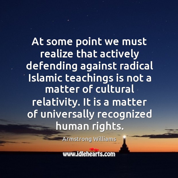 At some point we must realize that actively defending against radical islamic teachings Armstrong Williams Picture Quote