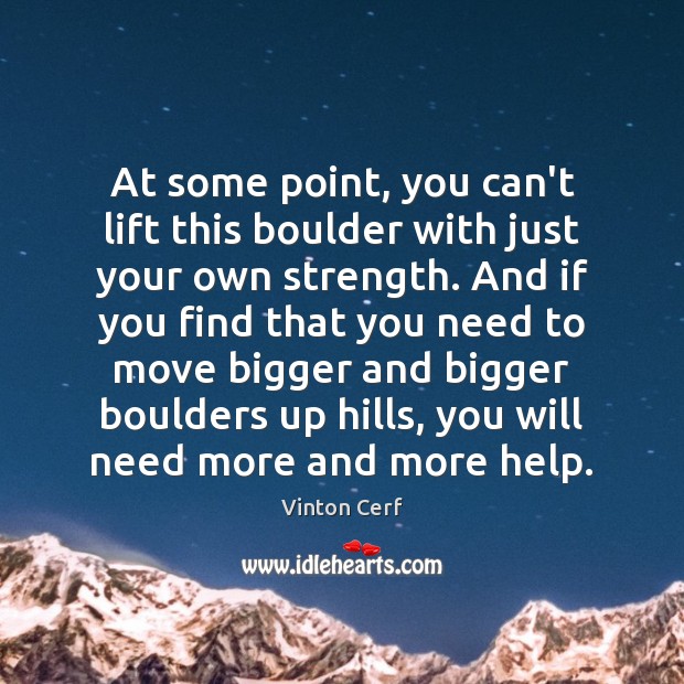 At some point, you can’t lift this boulder with just your own Vinton Cerf Picture Quote