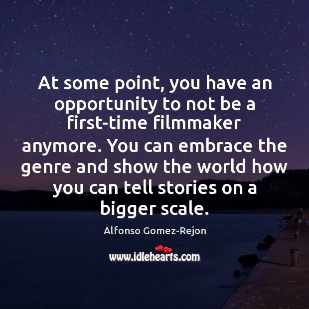 At some point, you have an opportunity to not be a first-time Alfonso Gomez-Rejon Picture Quote