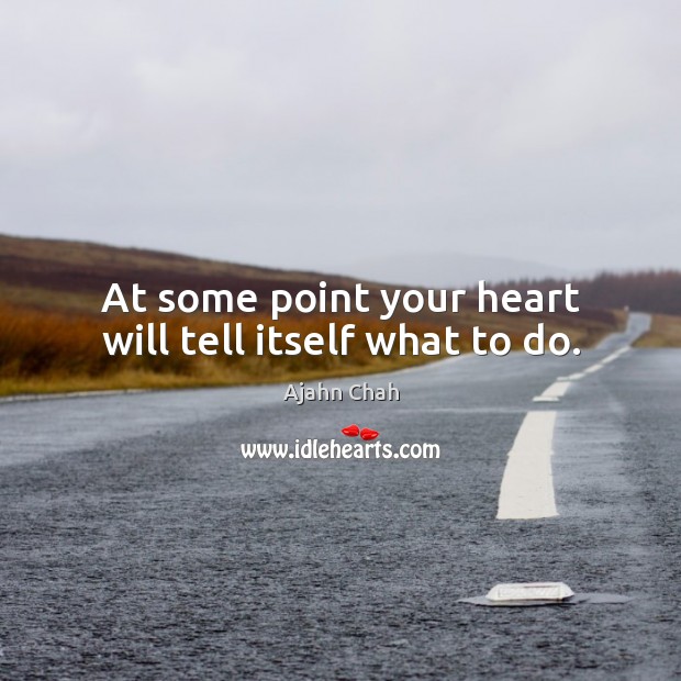At some point your heart will tell itself what to do. Ajahn Chah Picture Quote
