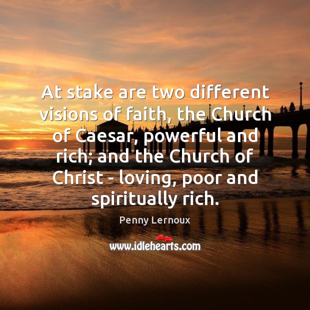 At stake are two different visions of faith, the Church of Caesar, Penny Lernoux Picture Quote