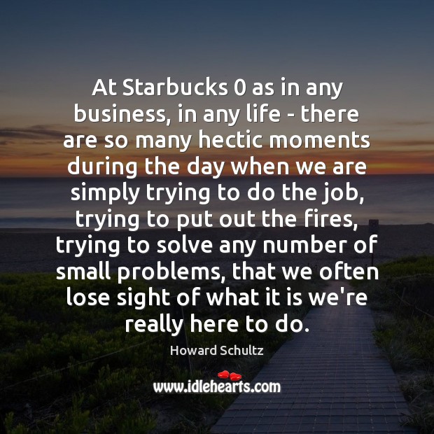 At Starbucks 0 as in any business, in any life – there are Howard Schultz Picture Quote