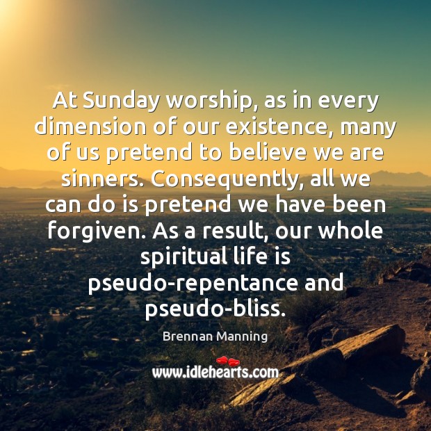 At Sunday worship, as in every dimension of our existence, many of Brennan Manning Picture Quote