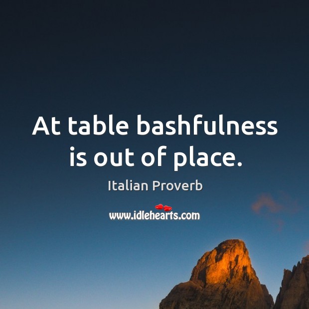 At table bashfulness is out of place. Italian Proverbs Image
