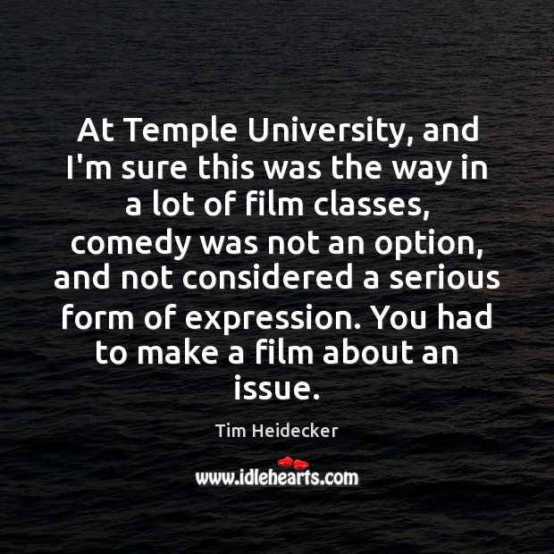 At Temple University, and I’m sure this was the way in a Tim Heidecker Picture Quote