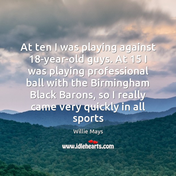 At ten I was playing against 18-year-old guys. At 15 I was playing Image