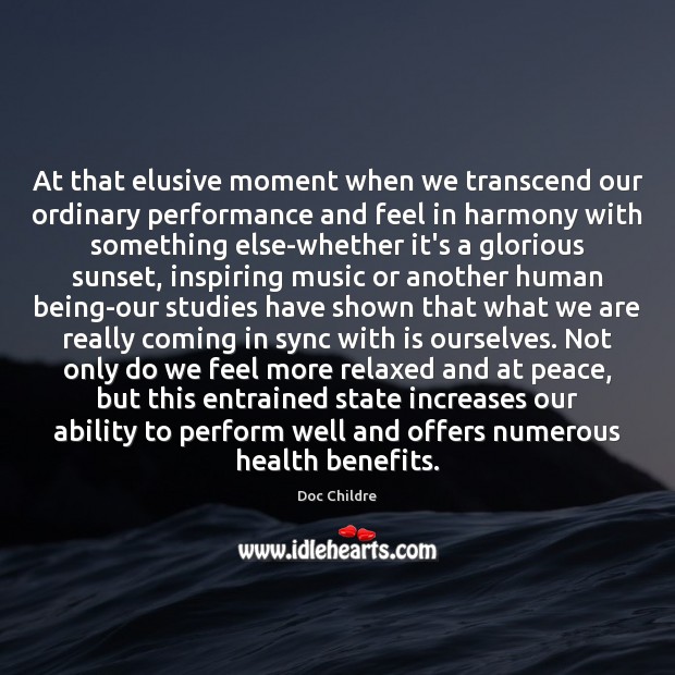 At that elusive moment when we transcend our ordinary performance and feel Doc Childre Picture Quote