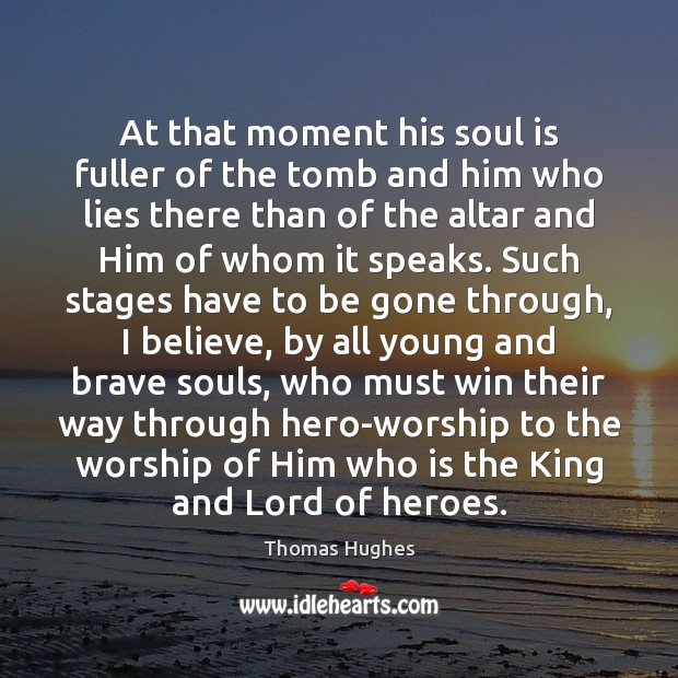 At that moment his soul is fuller of the tomb and him Thomas Hughes Picture Quote