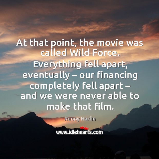 At that point, the movie was called wild force. Everything fell apart, eventually Renny Harlin Picture Quote