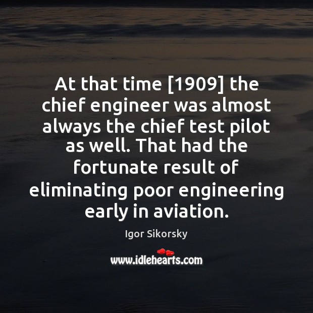 At that time [1909] the chief engineer was almost always the chief test 