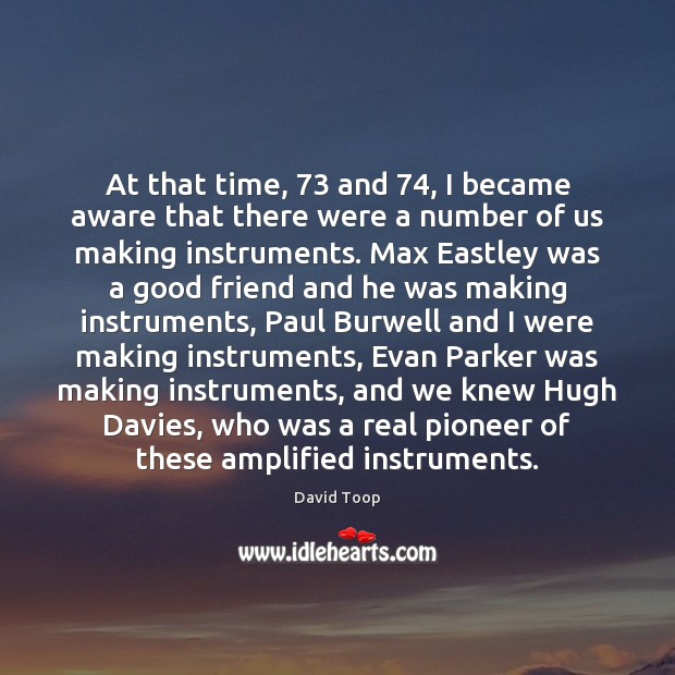 At that time, 73 and 74, I became aware that there were a number David Toop Picture Quote