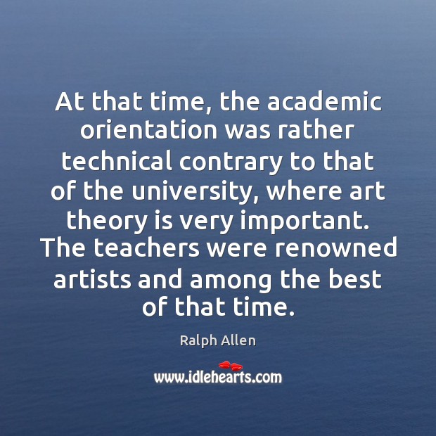 At that time, the academic orientation was rather technical contrary to that Ralph Allen Picture Quote