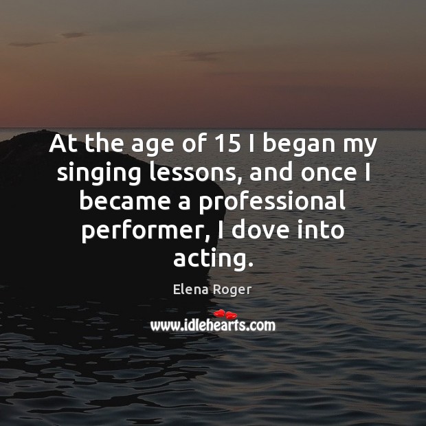 At the age of 15 I began my singing lessons, and once I Image