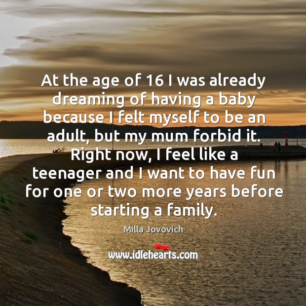 At the age of 16 I was already dreaming of having a baby because I felt myself to Dreaming Quotes Image