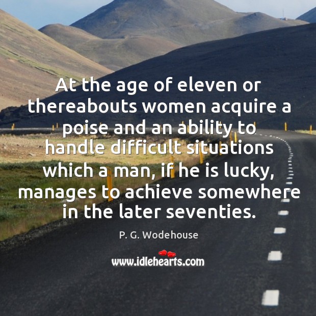 At the age of eleven or thereabouts women acquire a poise and P. G. Wodehouse Picture Quote