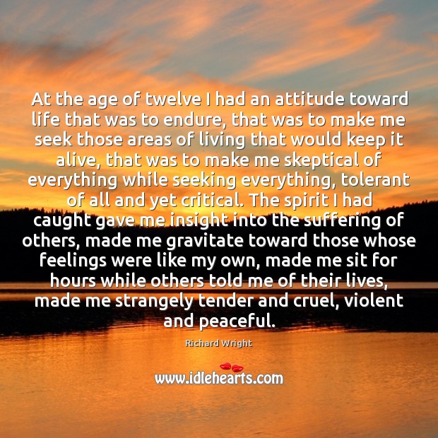 At the age of twelve I had an attitude toward life that Richard Wright Picture Quote
