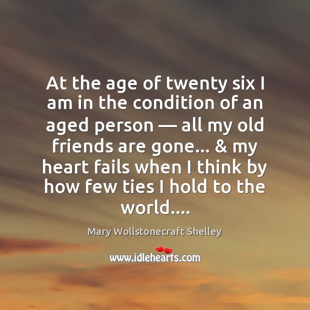 At the age of twenty six I am in the condition of Mary Wollstonecraft Shelley Picture Quote