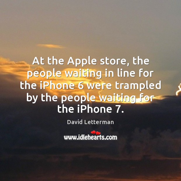 At the Apple store, the people waiting in line for the iPhone 6 David Letterman Picture Quote