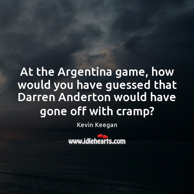 At the Argentina game, how would you have guessed that Darren Anderton Kevin Keegan Picture Quote