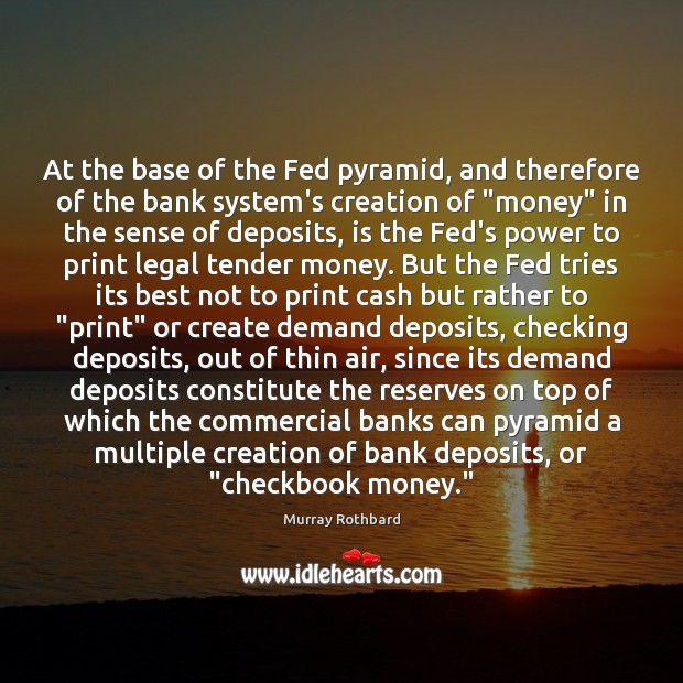 At the base of the Fed pyramid, and therefore of the bank Murray Rothbard Picture Quote