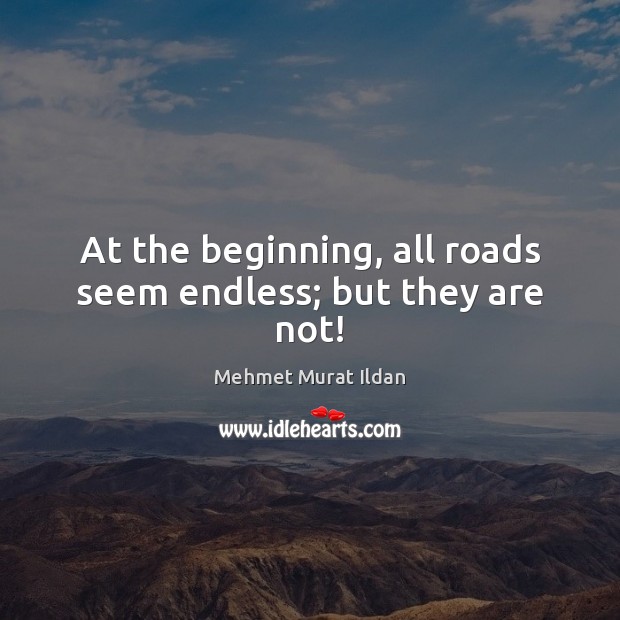At the beginning, all roads seem endless; but they are not! Image