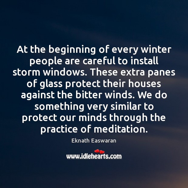 At the beginning of every winter people are careful to install storm Eknath Easwaran Picture Quote