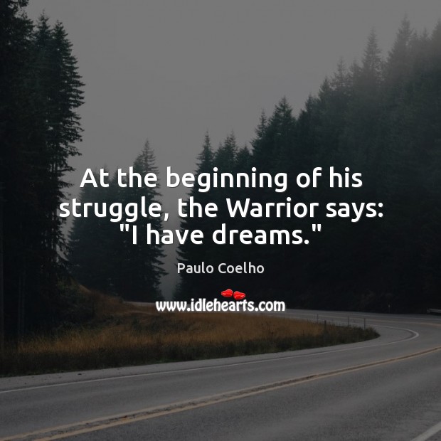 At the beginning of his struggle, the Warrior says: “I have dreams.” Image