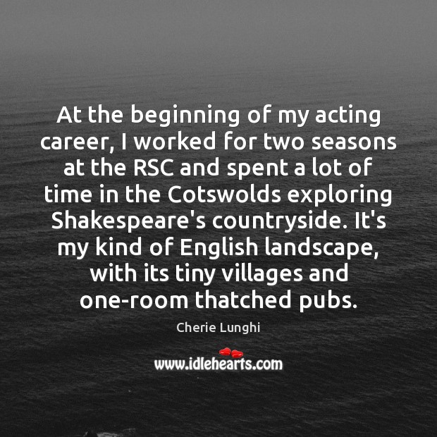 At the beginning of my acting career, I worked for two seasons Cherie Lunghi Picture Quote