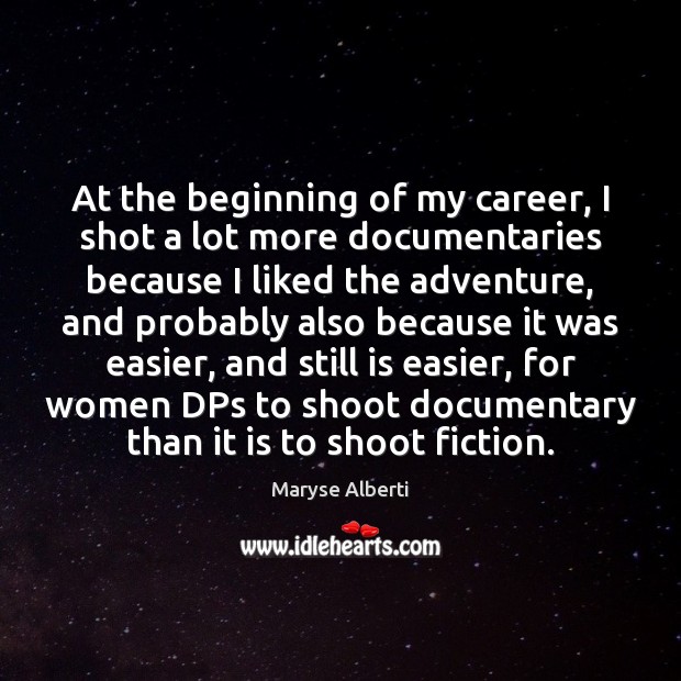 At the beginning of my career, I shot a lot more documentaries Maryse Alberti Picture Quote