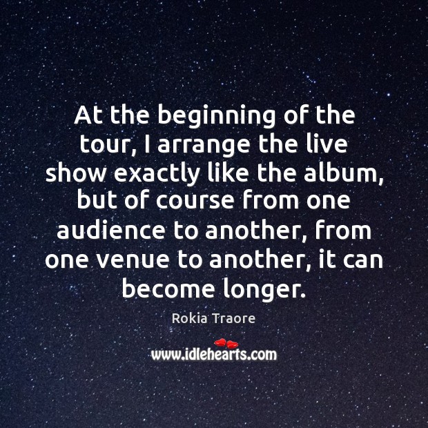 At the beginning of the tour, I arrange the live show exactly Rokia Traore Picture Quote