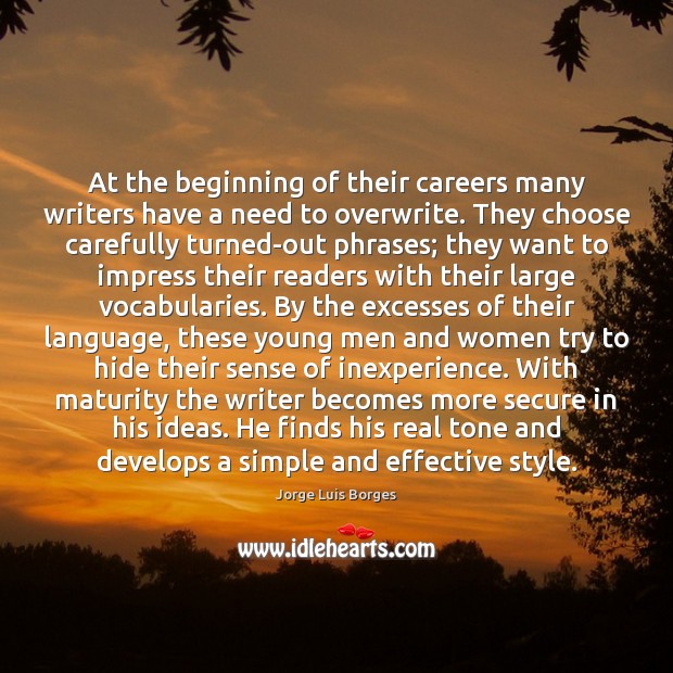 At the beginning of their careers many writers have a need to Jorge Luis Borges Picture Quote