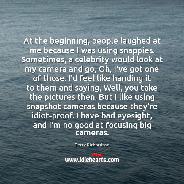 At the beginning, people laughed at me because I was using snappies. Terry Richardson Picture Quote