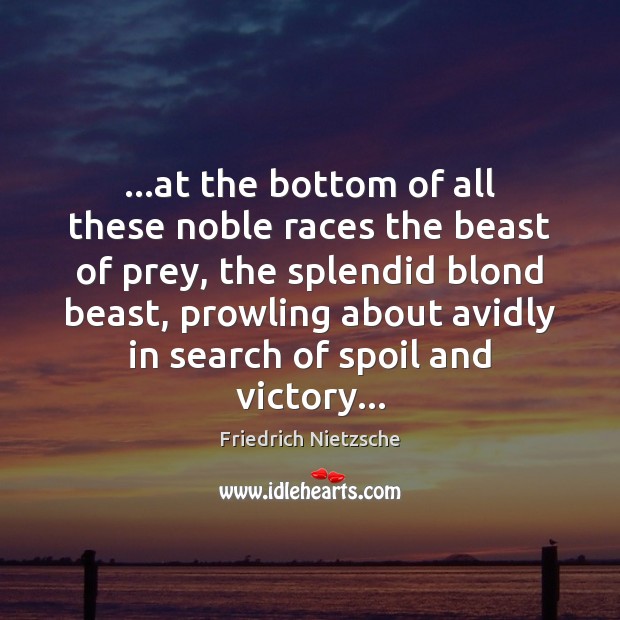 …at the bottom of all these noble races the beast of prey, Image