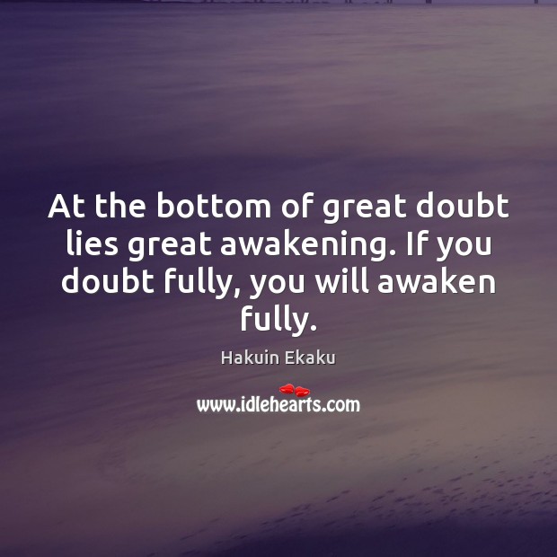 At the bottom of great doubt lies great awakening. If you doubt Hakuin Ekaku Picture Quote