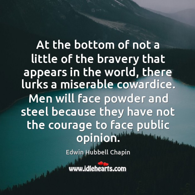 At the bottom of not a little of the bravery that appears in the world Edwin Hubbell Chapin Picture Quote