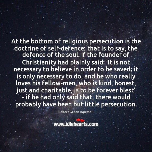 At the bottom of religious persecution is the doctrine of self-defence; that Robert Green Ingersoll Picture Quote