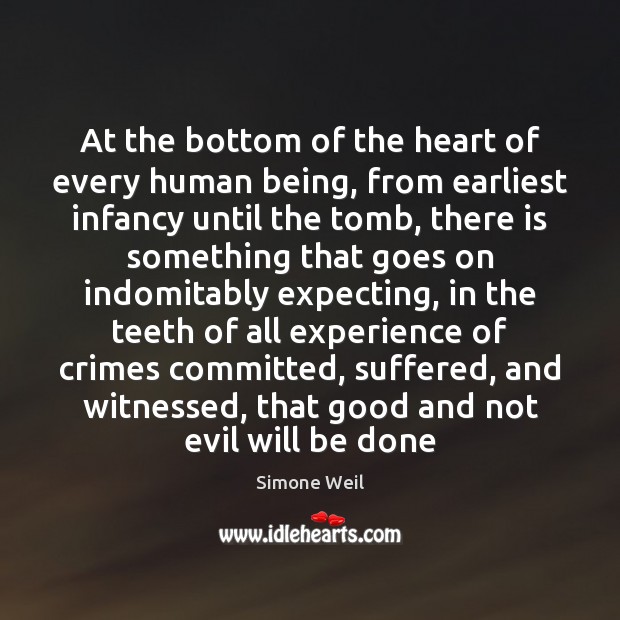 At the bottom of the heart of every human being, from earliest Simone Weil Picture Quote
