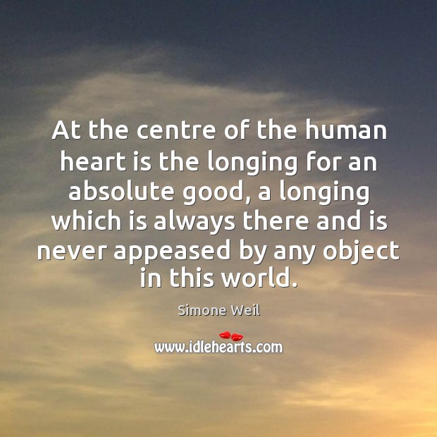 At the centre of the human heart is the longing for an Simone Weil Picture Quote
