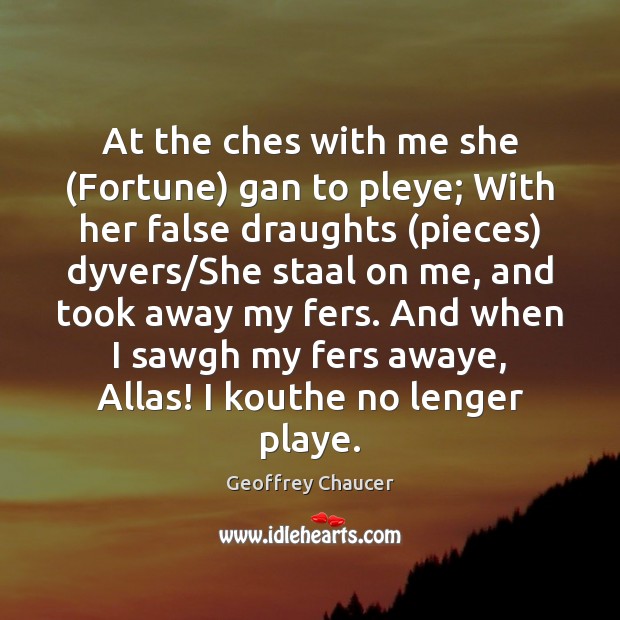 At the ches with me she (Fortune) gan to pleye; With her Geoffrey Chaucer Picture Quote