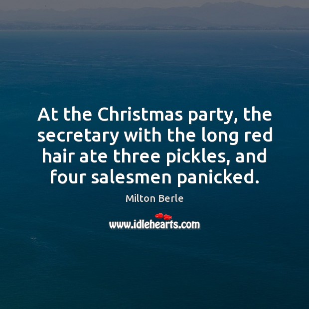 At the Christmas party, the secretary with the long red hair ate Milton Berle Picture Quote
