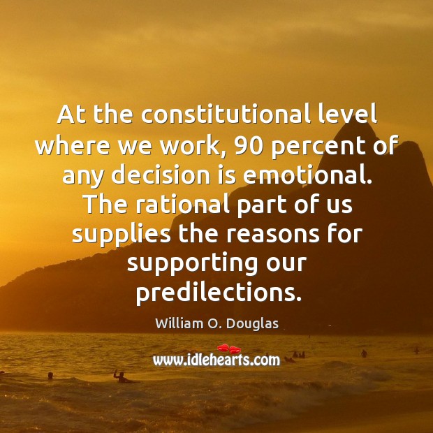 At the constitutional level where we work, 90 percent of any decision is emotional. Image
