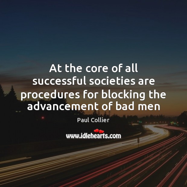 At the core of all successful societies are procedures for blocking the Paul Collier Picture Quote