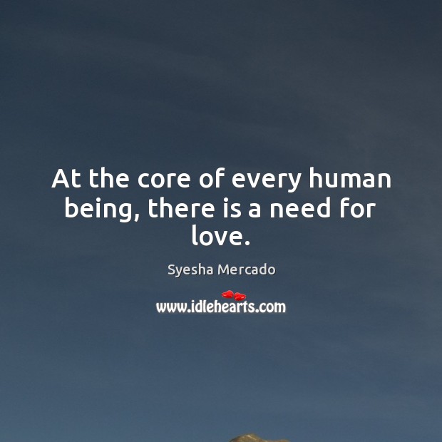 At the core of every human being, there is a need for love. Syesha Mercado Picture Quote